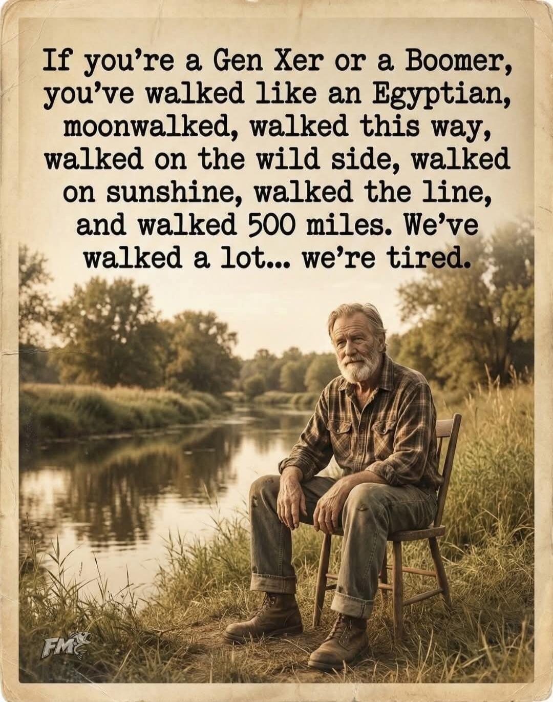 If you're a Gen Xer or a Boomer, you've walked like an Egyptian, moonwalked, walked this way, walked on the wild side, walked on sunshine, walked the line, and walked 500 miles. We've walked a lot... we're tired.