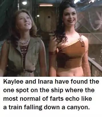 Kaylee and Inara have found the one spot on the ship where the most normal of farts echo like a train falling down a canyon