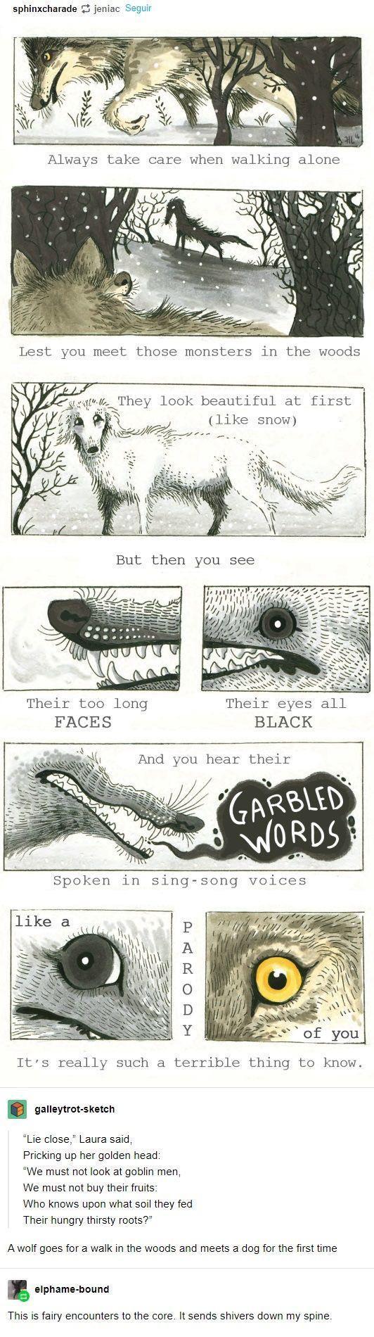 sphinxcharade jeniac Seq They look beautiful at first like snow Their eyes all FACES BLACK And you hear their Its really such a terrible thing to know B cvevrotsiaten Lie close Laura said Pricking up her goiden head We must not look at goblin men We must not buy their fruits Who knows upon what soilthey fed Their hungry thirsty roots Awolf goes for a walk in the woods and meets a dog for the first