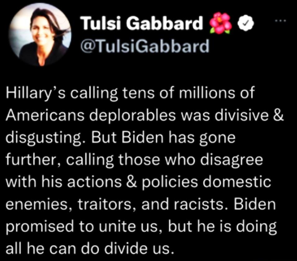 Tulsi Gabbard TulsiGabbard 2 11ETa AN oF1 Ta 8 Ta o Maal ToTa o Americans deplorables was divisive disgusting But Biden has gone further calling those who disagree with his actions policies domestic IR TG SNE Talo RE Tol 15 3 e 10l o eTnaIIYTo R e NV oI CRVETN o1V fl s TR o V2 M TN oz Ta o o e Vile CRVIH