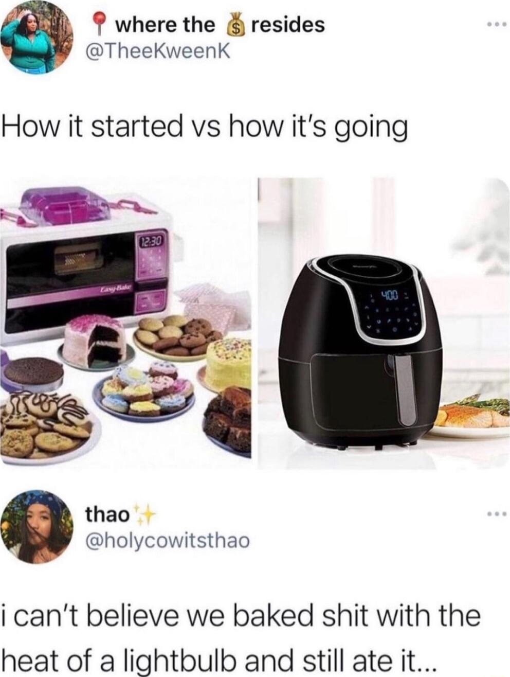 where the resides TheeKweenK How it started vs how its going thao holycowitsthao i cant believe we baked shit with the heat of a lightbulb and still ate it