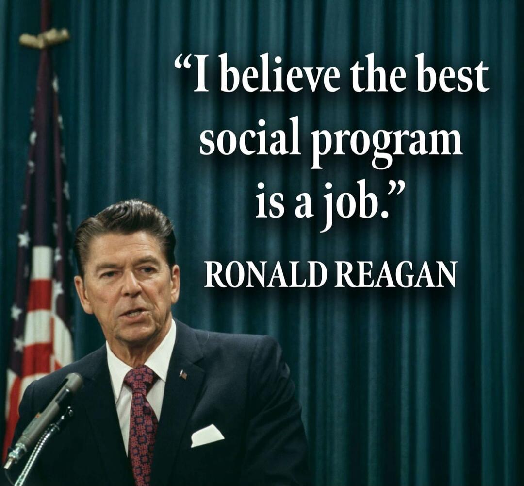 I believe the best social program is a job. RONALD REAGAN
