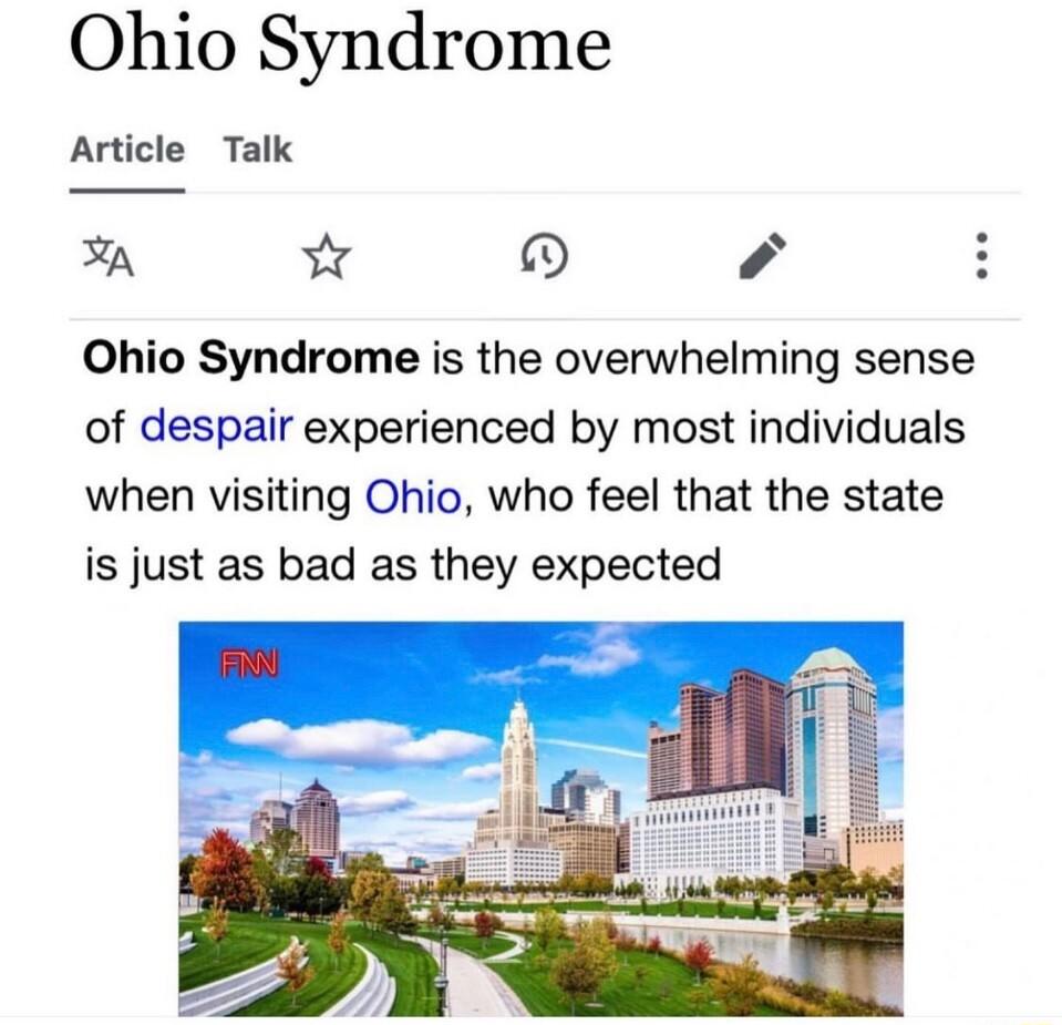 Ohio Syndrome Article Talk a w D V4 Ohio Syndrome is the overwhelming sense of despair experienced by most individuals when visiting Ohio who feel that the state is just as bad as they expected