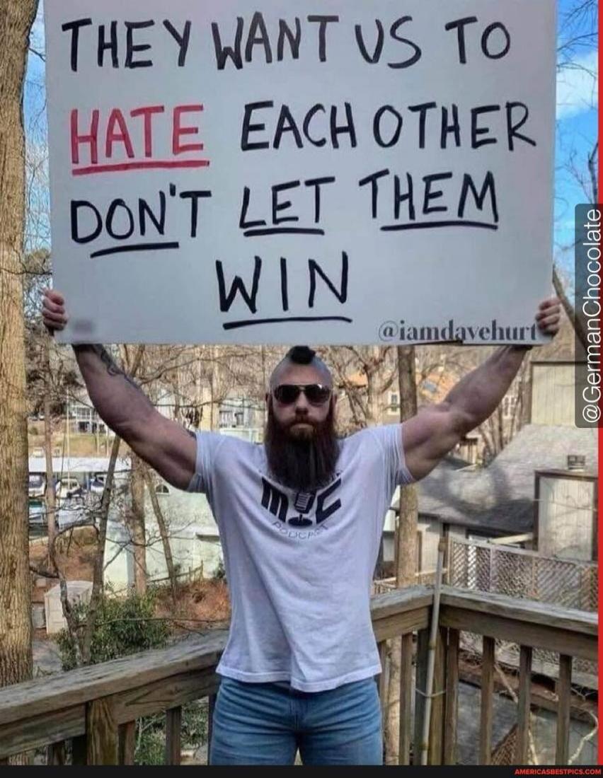 THEY WANT US TO HATE EACH OTHER DON'T LET THEM WIN