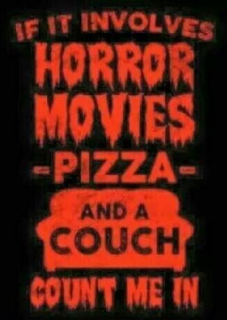 IF IT INVOLVES HORROR MOVIES - PIZZA - AND A COUCH COUNT ME IN