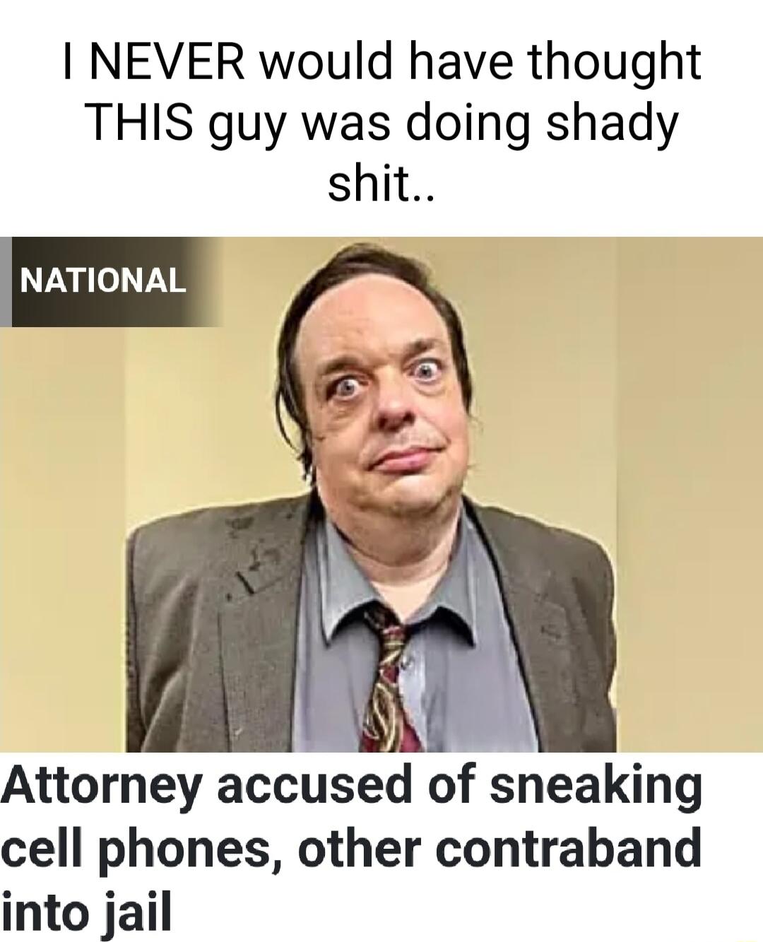 NEVER would have thought THIS guy was doing shady shit NATIONAL 1 Attorney accused of sneaking cell phones other contraband into jail