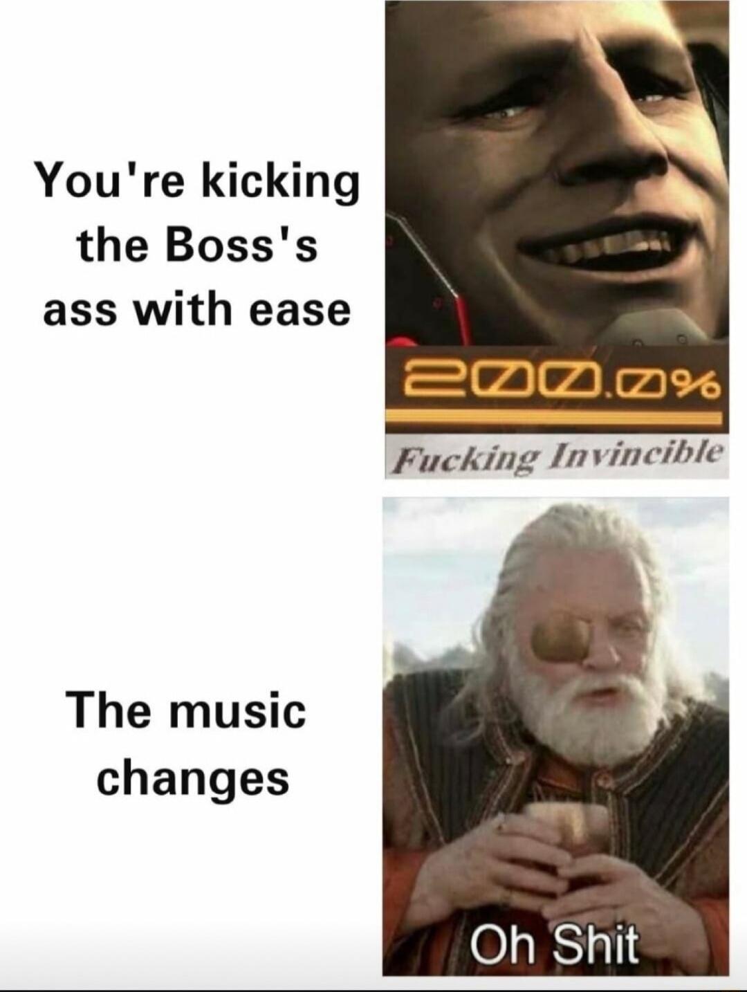 Youre kicking the Bosss ass with ease Fucking Invincible The music changes