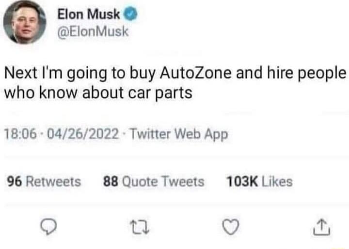 Elon Musk ElonMusk Next Im going to buy AutoZone and hire people who know about car parts 1806 04262022 Twitter Web App 96 Retweets 88 Quote Tweets 103K Likes Q 0 Q