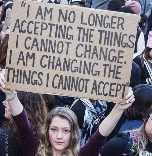 I AM NO LONGER ACCEPTING THE THINGS I CANNOT CHANGE. I CANNOT CHANGE. I AM CHANGING THE THINGS I CANNOT ACCEPT