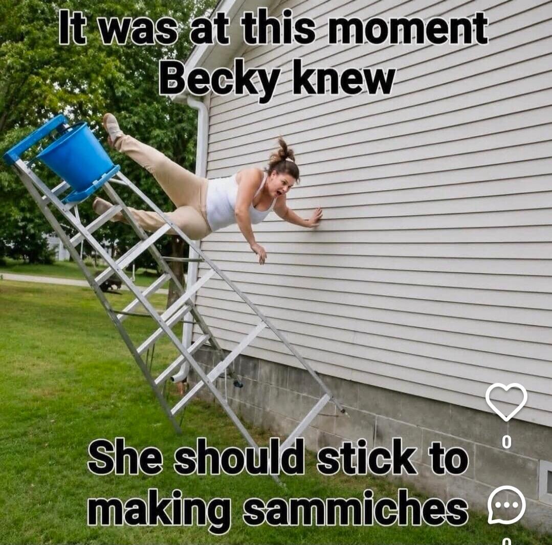 It was at this moment Becky knew She should stick to making sammiches