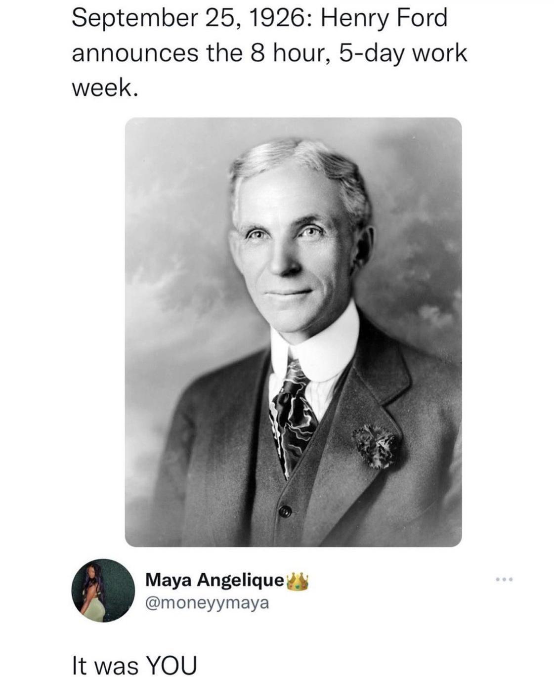 September 25 1926 Henry Ford announces the 8 hour 5 day work week Maya Angelique moneyymaya It was YOU