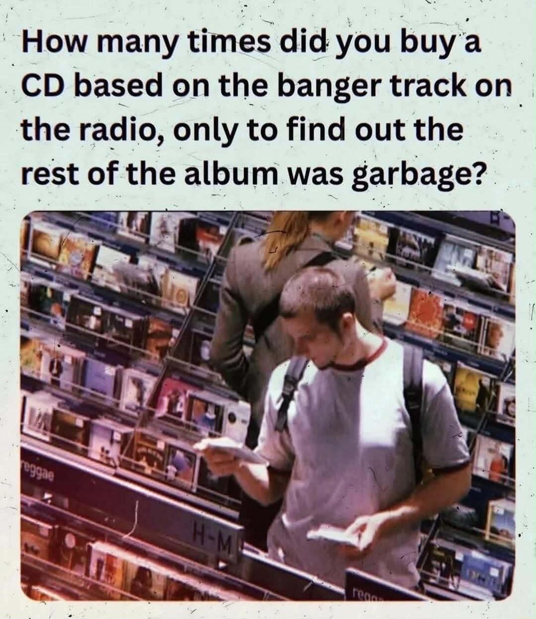 How many times did you buy a CD based on the banger track on the radio, only to find out the rest of the album was garbage?