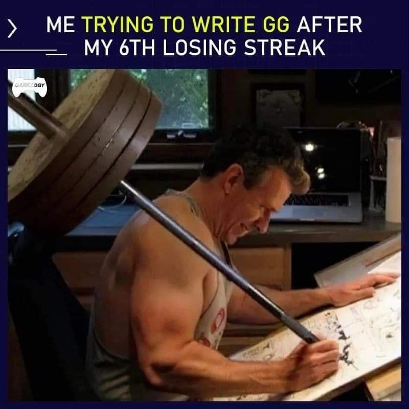 ME TRYING TO WRITE GG AFTER MY 6TH LOSING STREAK o