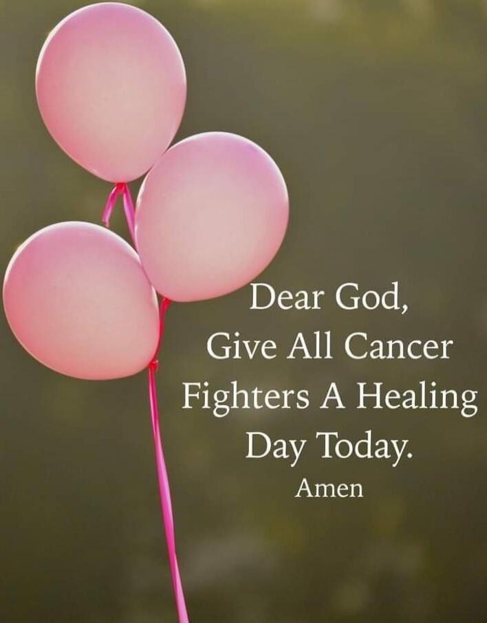 Dear God, Give All Cancer Fighters A Healing Day Today. Amen