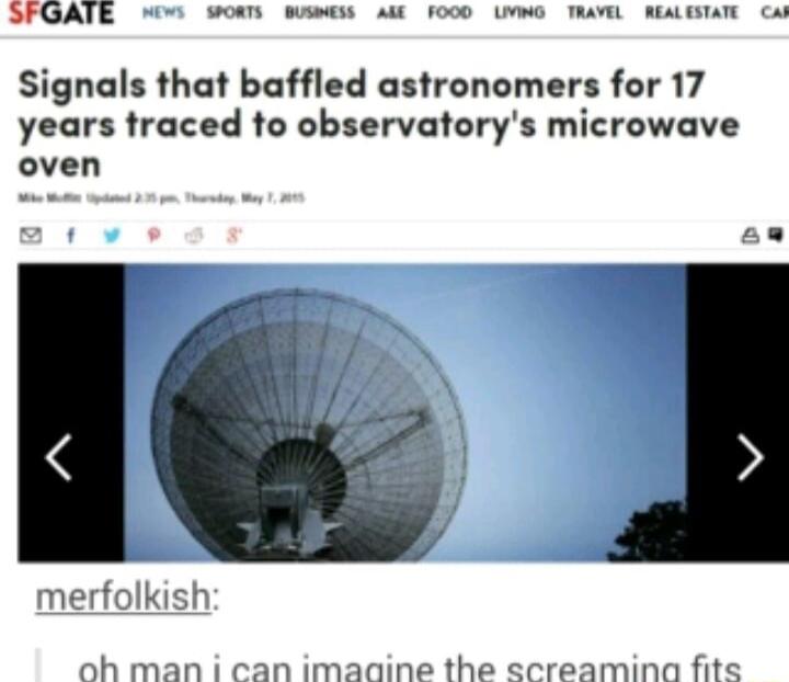 Signals that baffled astronomers for 17 years traced to observatorys microwave oven merfolkish oh man i can imaaine the screamina fite