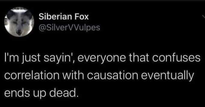 SIEEUERZY SilverVVulpes Im just sayin everyone that confuses correlation with causation eventually ends up dead