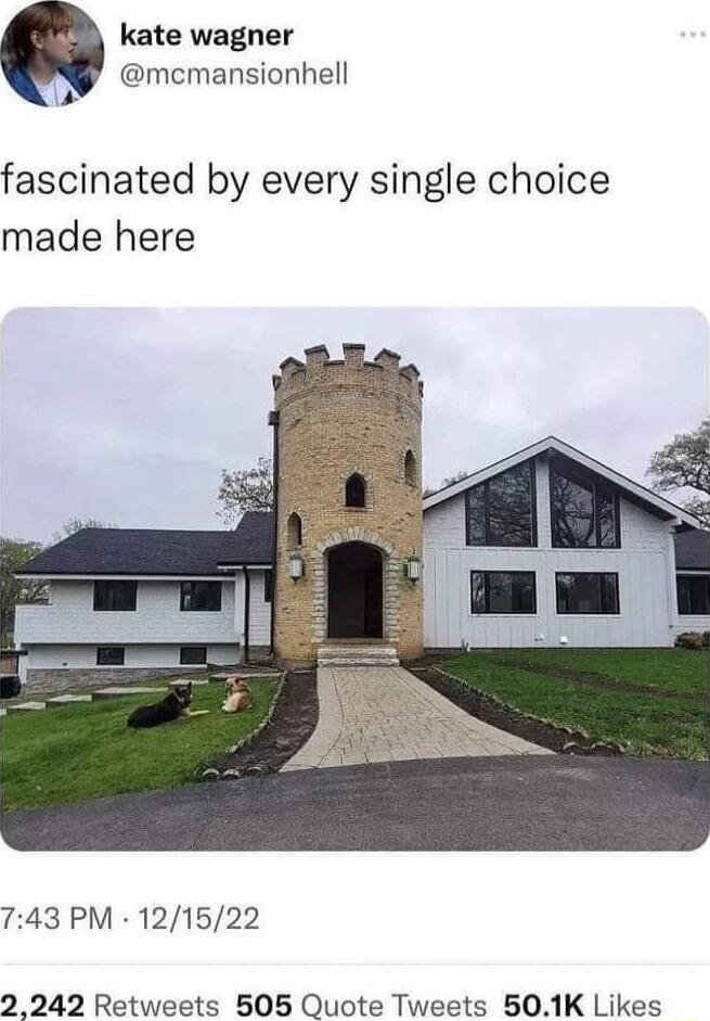 kate wagner mcmansionhell L fascinated by every single choice made here 743 PM 121522 2242 Retweets 505 Quote Tweets 501K Likes