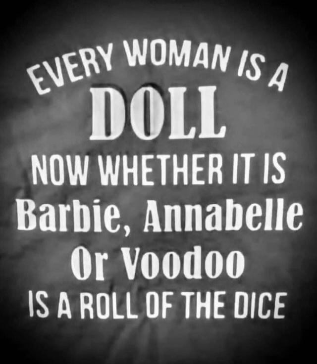 EVERY WOMAN IS A DOLL NOW WHETHER IT IS Barbie, Annabelle Or Voodoo IS A ROLL OF THE DICE