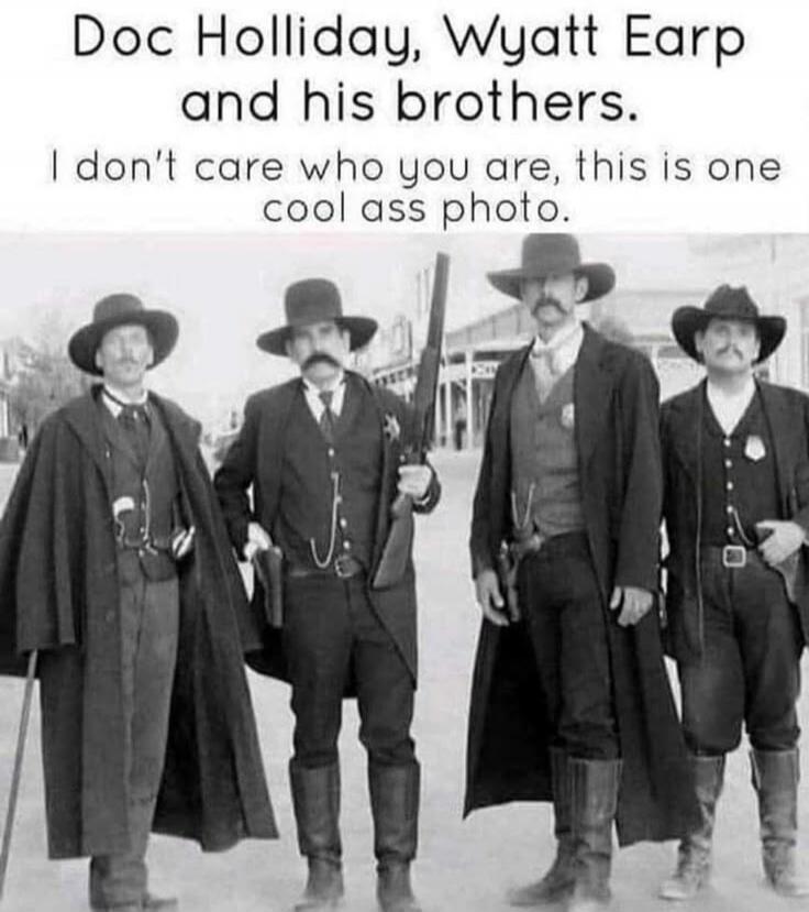Doc Holliday, Wyatt Earp and his brothers. I don't care who you are, this is one cool ass photo.