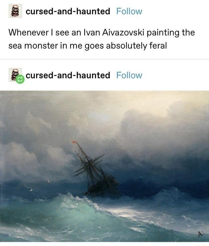 i cursed and haunted Follow Whenever see an Ivan Aivazovski painting the sea monster in me goes absolutely feral scursed and haunted Fol