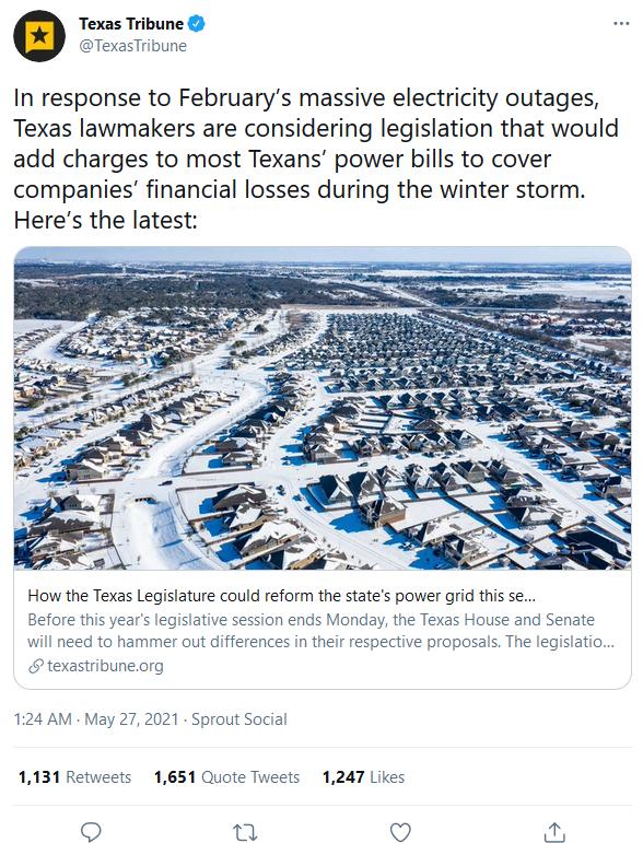 Texas Tribune TexasTribune In response to Februarys massive electricity outages Texas lawmakers are considering legislation that would add charges to most Texans power bills to cover companies financial losses during the winter storm Heres the latest SN How the Texas Legislature could reform the states power grid this se Before this years legislative session ends Monday the Texas House and Senate 