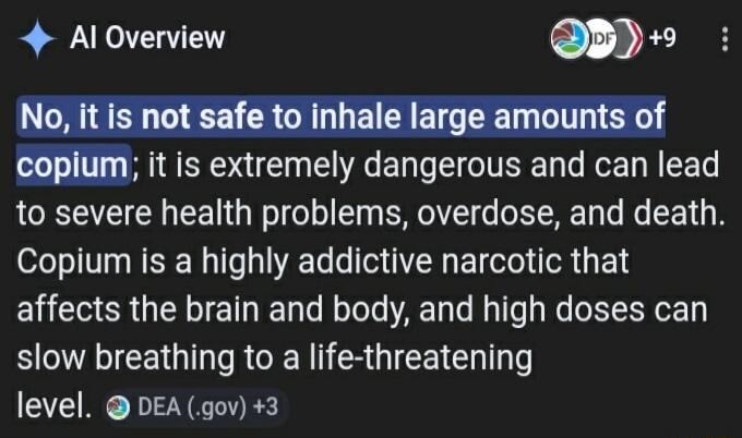 AI Overview No, it is not safe to inhale large amounts of copium; it is extremely dangerous and can lead to severe health problems, overdose, and death. Copium is a highly addictive narcotic that affects the brain and body, and high doses can slow breathing to a life-threatening level. DEA (.gov) +3