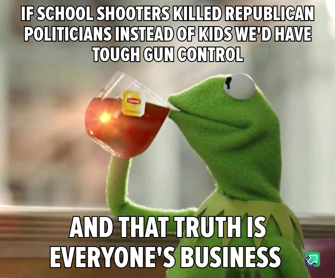 IFSCHOOLSHOOTERSKILLEDJREPUBLIGAN POLITICIANS INSTEADJOIKIDS HAVE WL G GOLReL