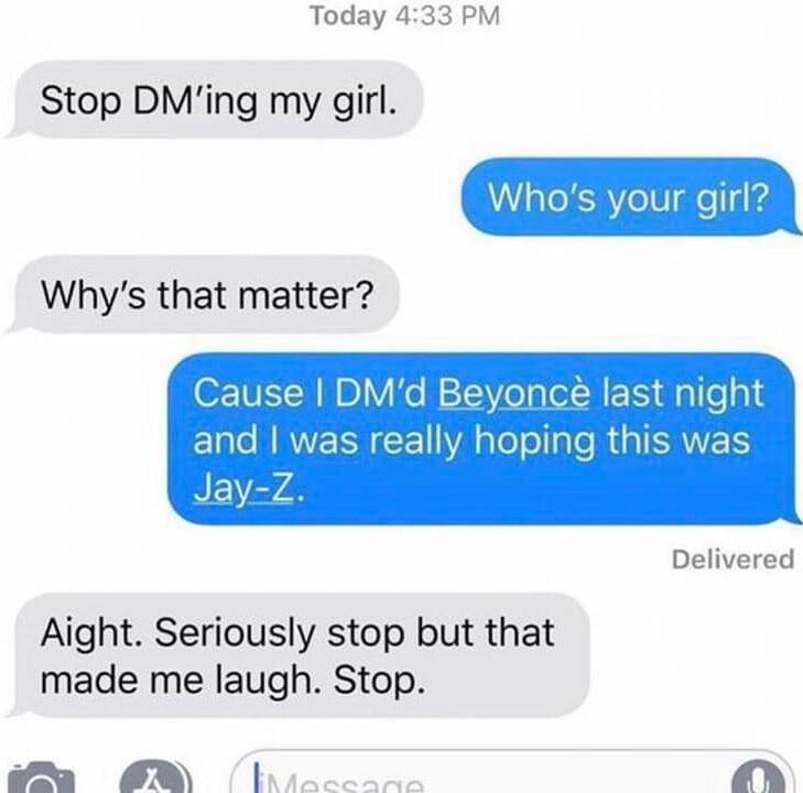 Today 433 PM Stop DMing my girl Who Whys that matter Cause DMd Beyonce last night ELNRVERNCE A leloale RGINANES Jay Z Delivered Aight Seriously stop but that made me laugh Stop i M 0o