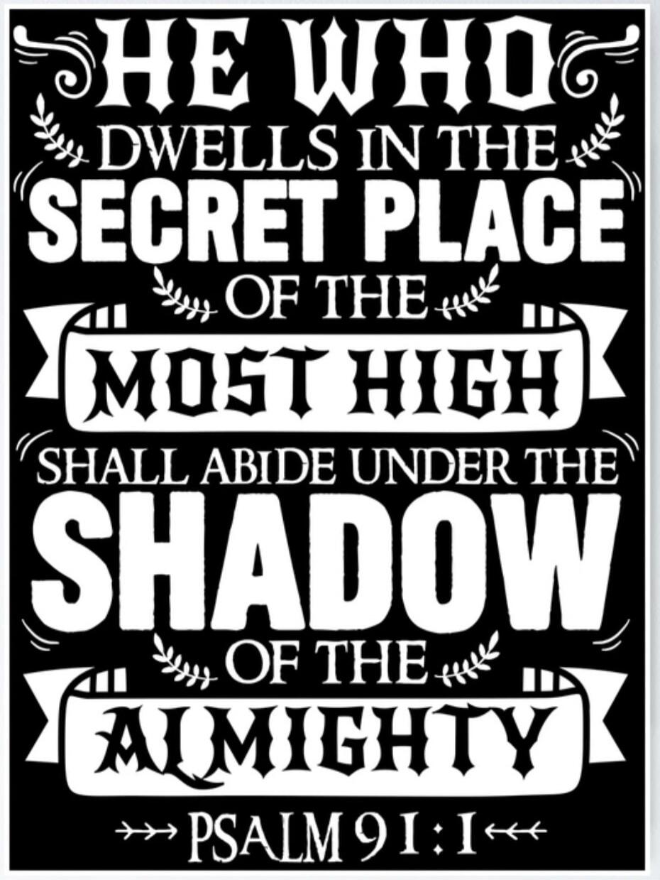 HE WHO DWELLS IN THE SECRET PLACE OF THE MOST HIGH SHALL ABIDE UNDER THE SHADOW OF THE ALMIGHTY PSALM 91:1