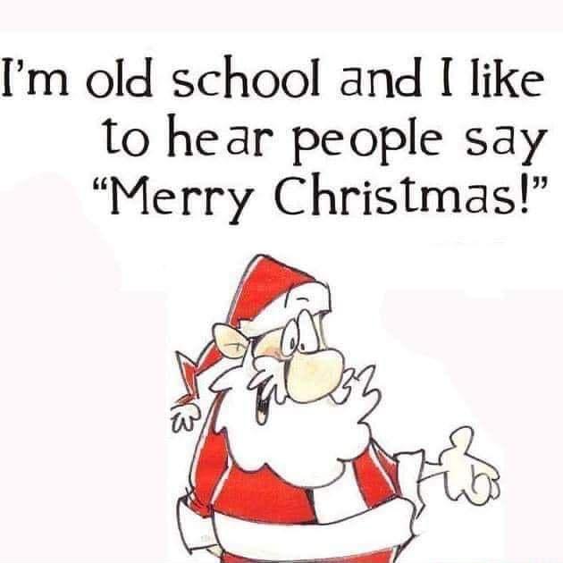 Im old school and I like to hear people say Merry Christmas