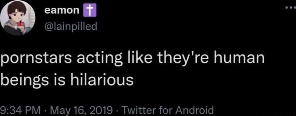 eamon lainpilled pornstars acting like theyre human beings is hilarious 934 PM May 16 2019 ter for Android