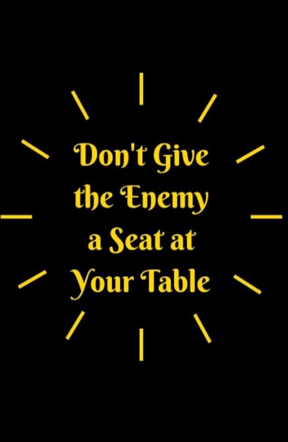 Don't Give the Enemy a Seat at Your Table