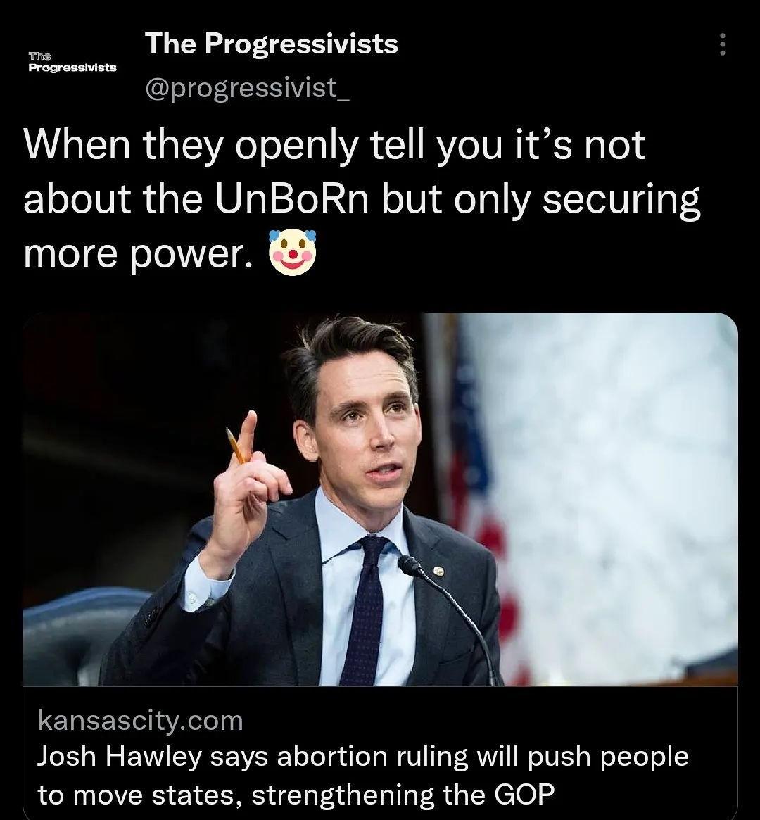 The Progressivists progressivist_ When they openly tell you its not about the UnBoRn but only securing more power kansascitycom Josh Hawley says abortion ruling will push people to move states strengthening the GOP