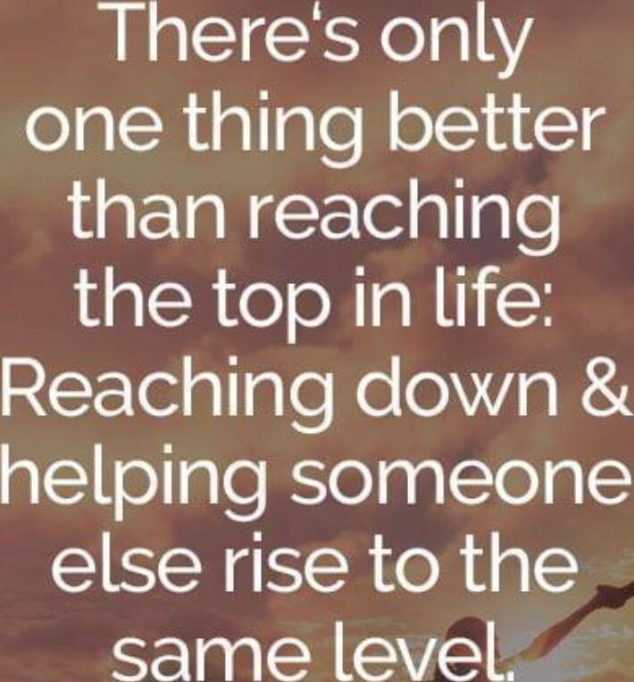 Theres only one thing better than reaching the top in life Reaching down gllelgle KelgplTol oIS else rise to the same level