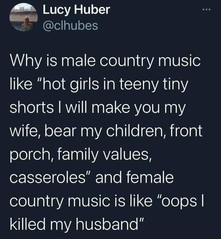 A cy Huber clhubes Why is male country music like hot girls in teeny tiny shorts will make you my WiEN ot 1danXeial eTaMitela oloe M tTaallVAVZ1VTSS o SCI olsISi Talo RETag P11 country music is like oops killed my husband