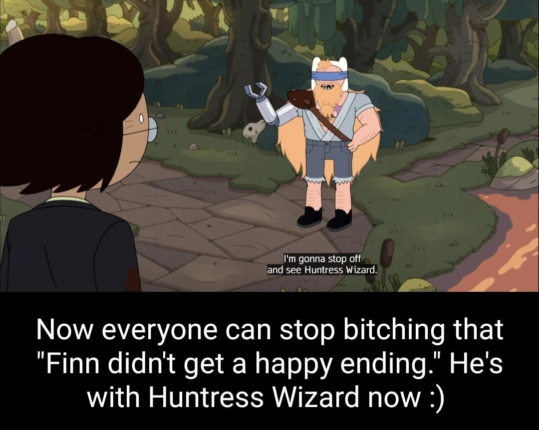 Now everyone can stop bitching that Finn didnt get a happy ending Hes with Huntress Wizard now
