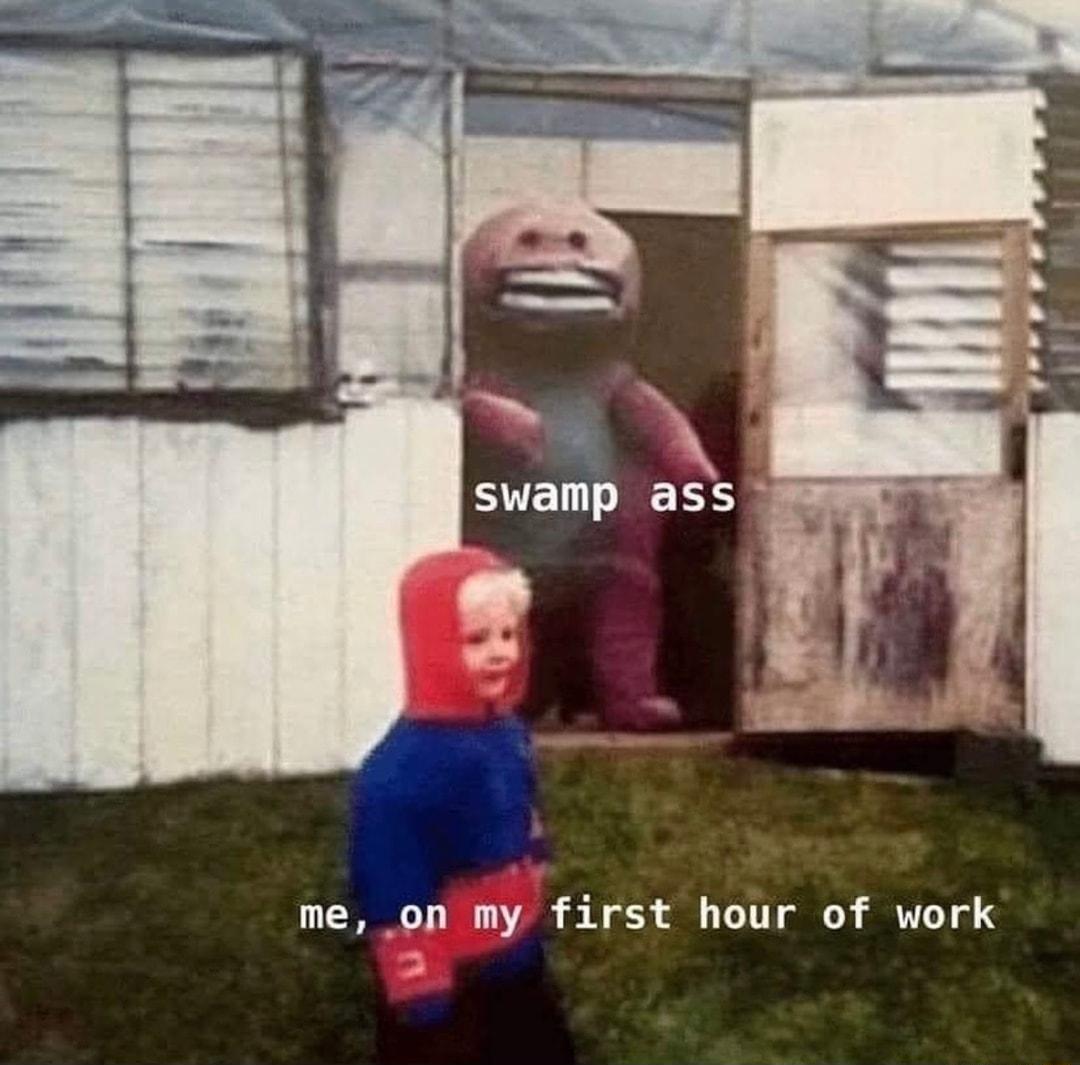 me on my first hour of work