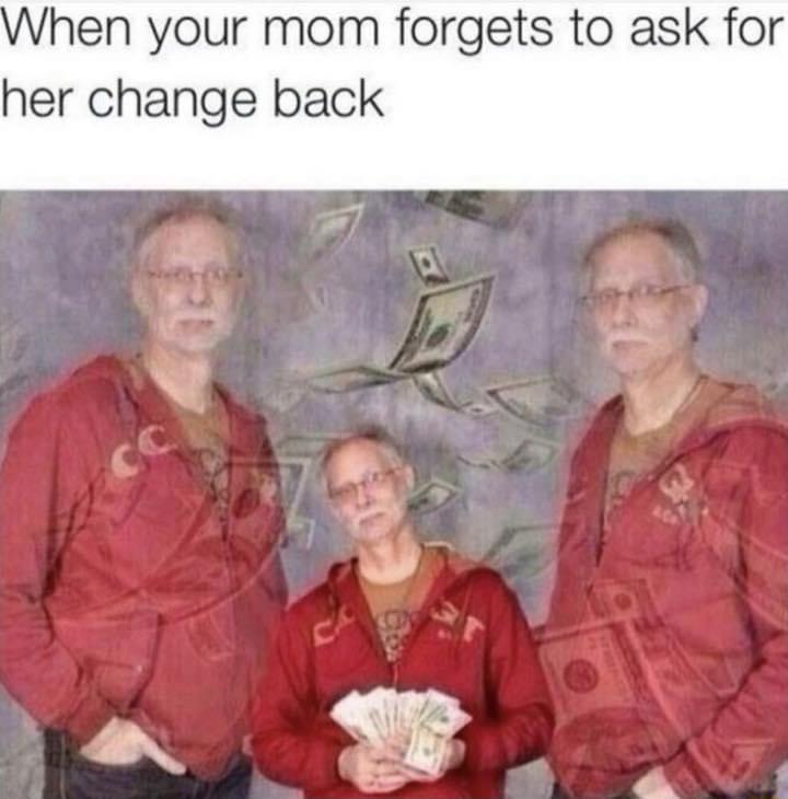 hen your mom forgets to ask for her change back