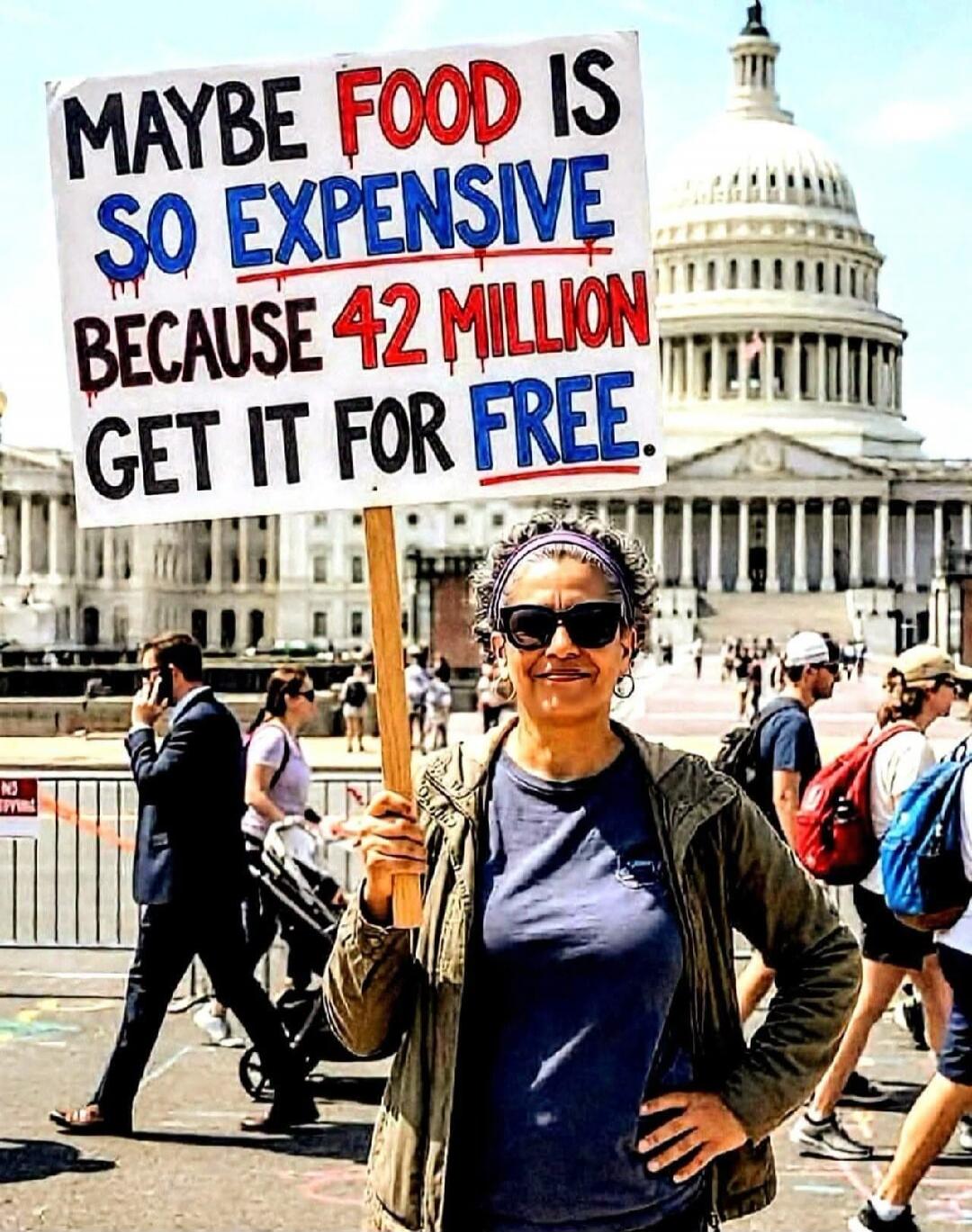 MAYBE FOOD IS SO EXPENSIVE BECAUSE 42 MILLION GET IT FOR FREE.