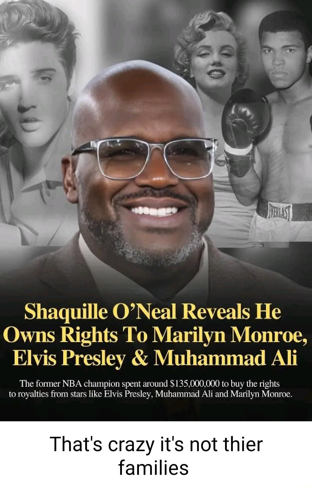 Shaquille ONeal Reveals He 020711 2373 TR KV BT 1B 0111 Elvis Presley Muhammad Ali The 0 royalties Thats crazy its not thier families d 135000000 to buy the rig ey Mo Al My Moo e