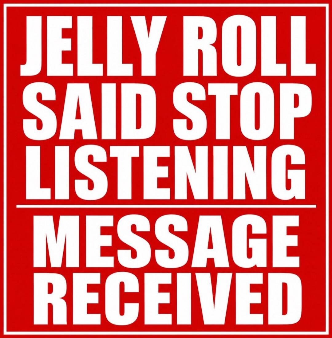 JELLY ROLL SAID STOP LISTENING MESSAGE RECEIVED