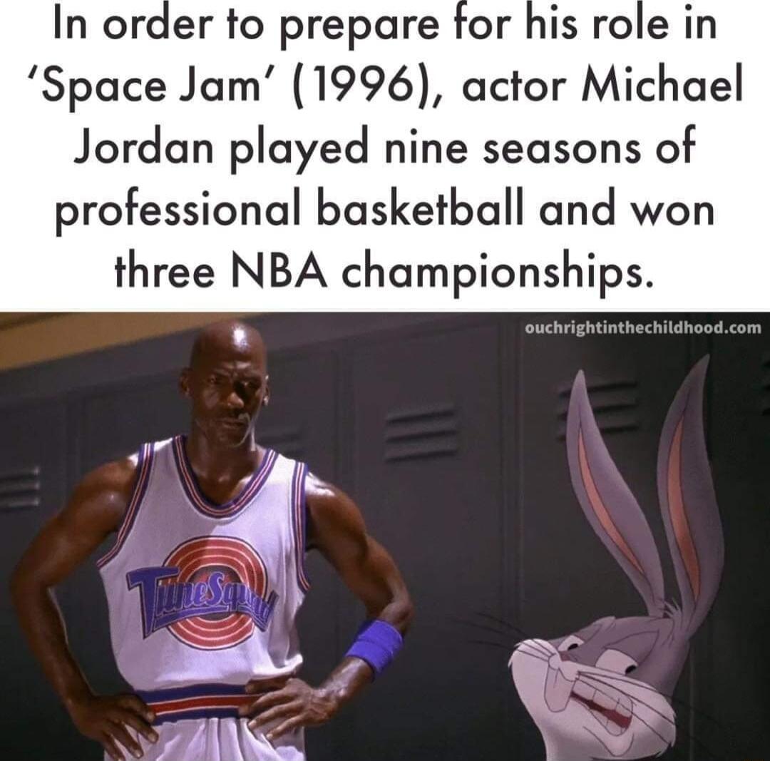 In order to prepare for his role in Space Jam 1996 actor Michael Jordan played nine seasons of professional basketball and won three NBA championships