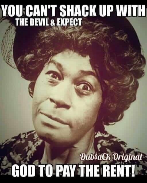 You can't shack up with the devil and expect God to pay the rent!