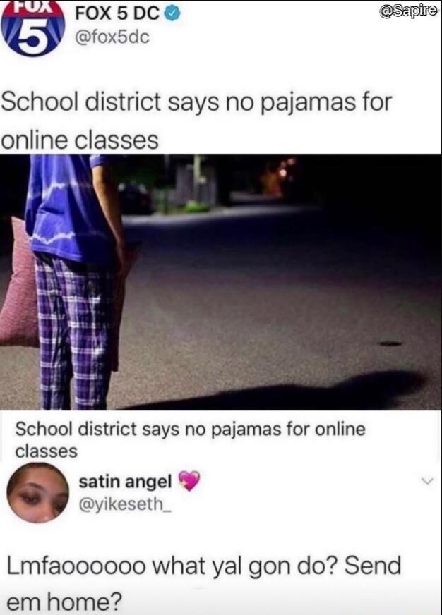 FOX5DC Sapirs fox5dc School district says no pajamas for online classes School district says no pajamas for online classes satin angel Y yikeseth Lmfaoooooo what yal gon do Send em home