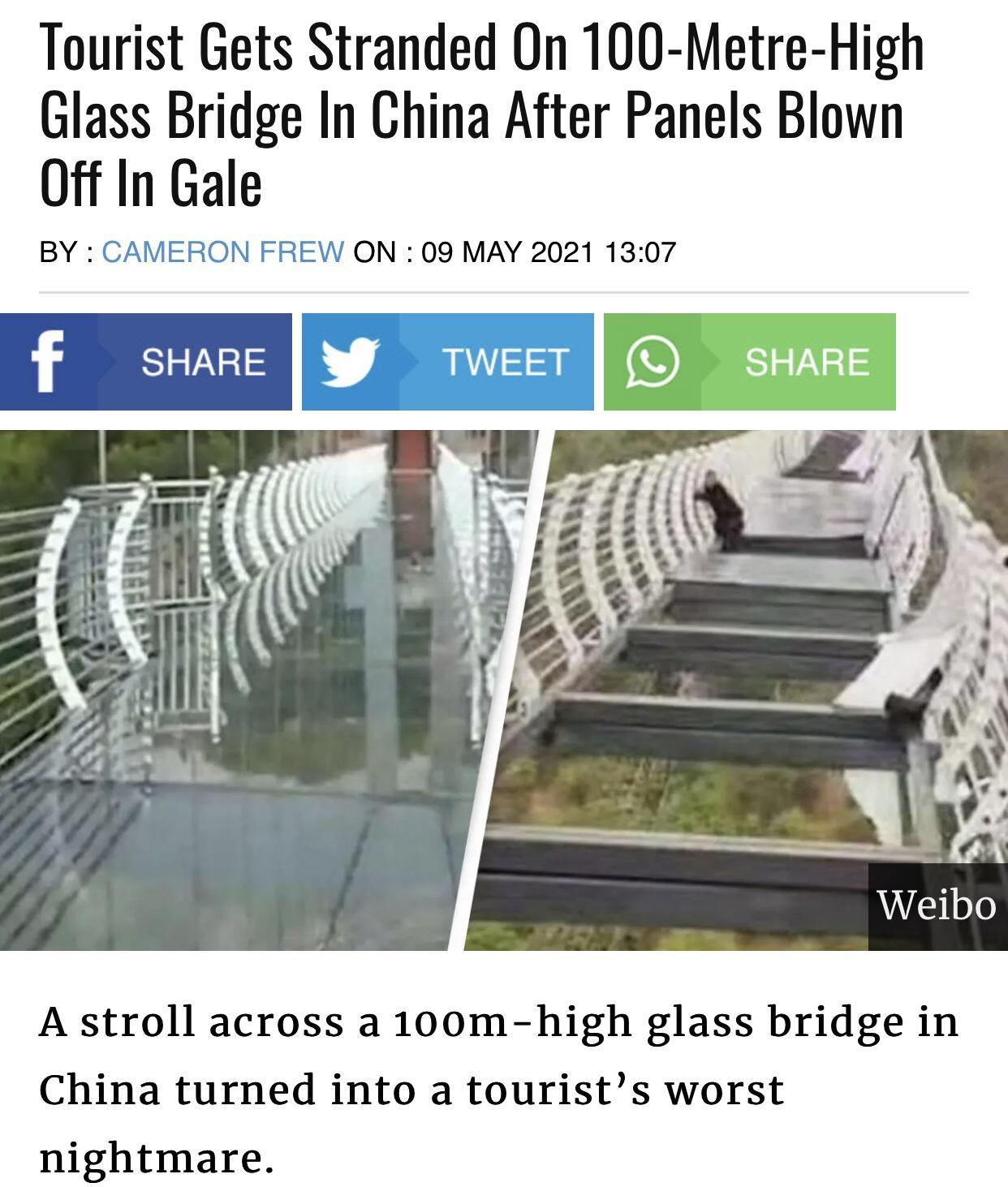 Tourist Gets Stranded On 100 Metre High Glass Bridge In China After Panels Blown Off In Gale BY CAMERON FREW ON 09 MAY 2021 1307 A stroll across a 100m high glass bridge in China turned into a tourists worst nightmare