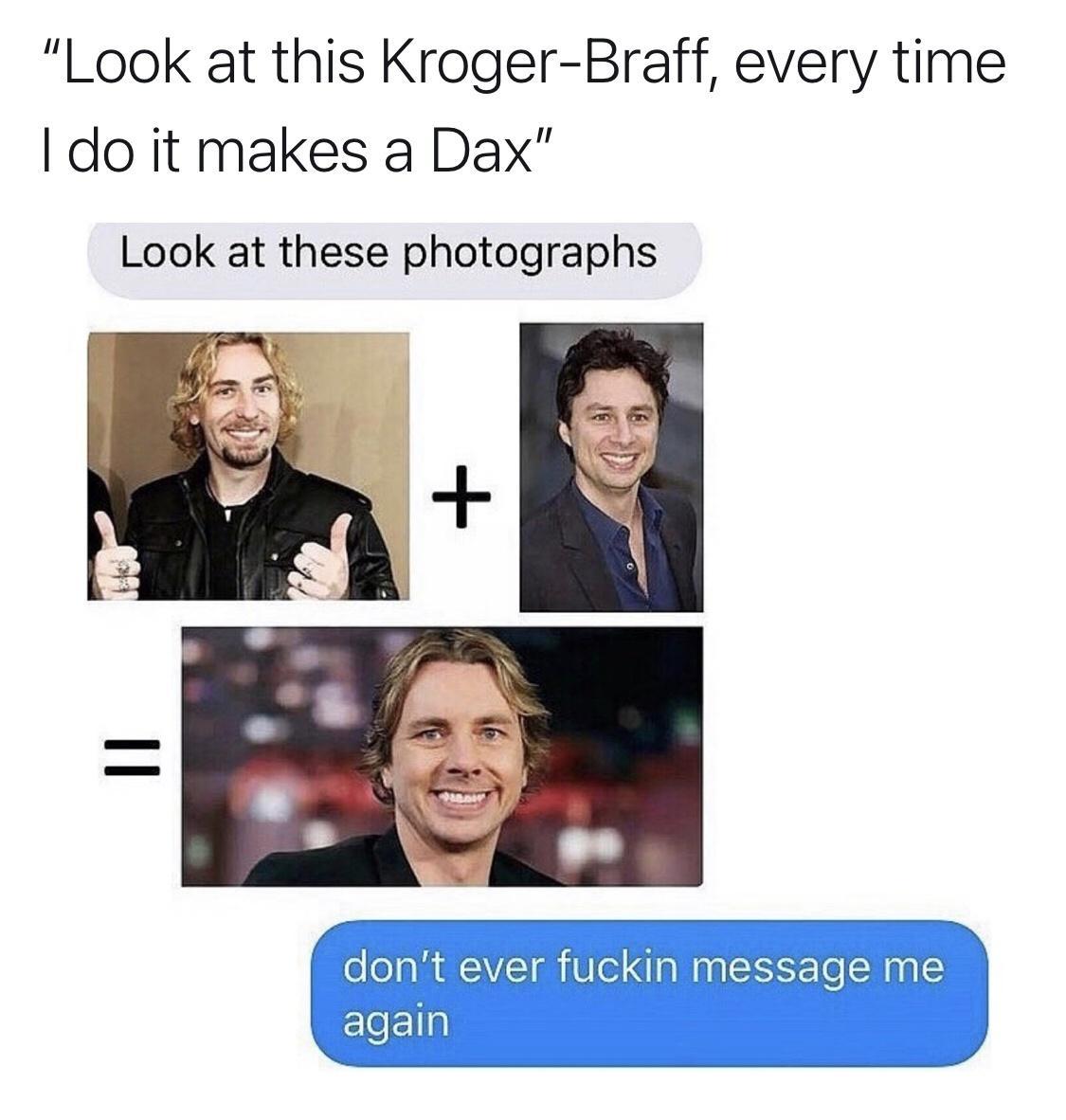 Look at this Kroger Braff every time do it makes a Dax Look at these photographs s i sl e TR el B sl i st t ever fuckin message me y L