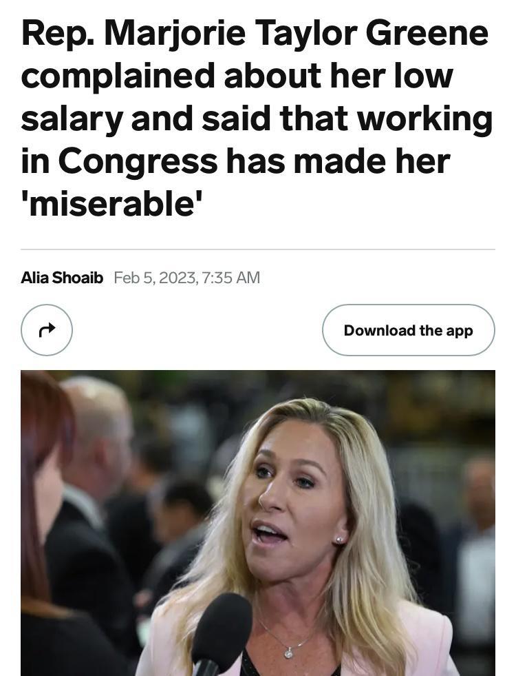 Rep Marjorie Taylor Greene complained about her low salary and said that working in Congress has made her miserable Alia Shoaib Feb 52023 735 AM 59 Download the app