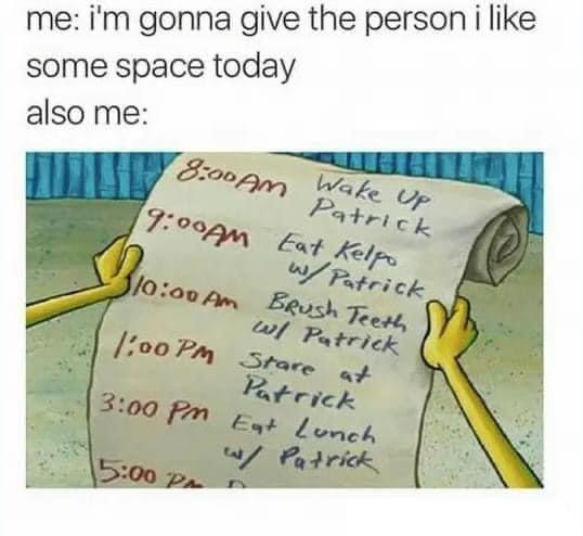 me im gonna give the person i like some space today also me