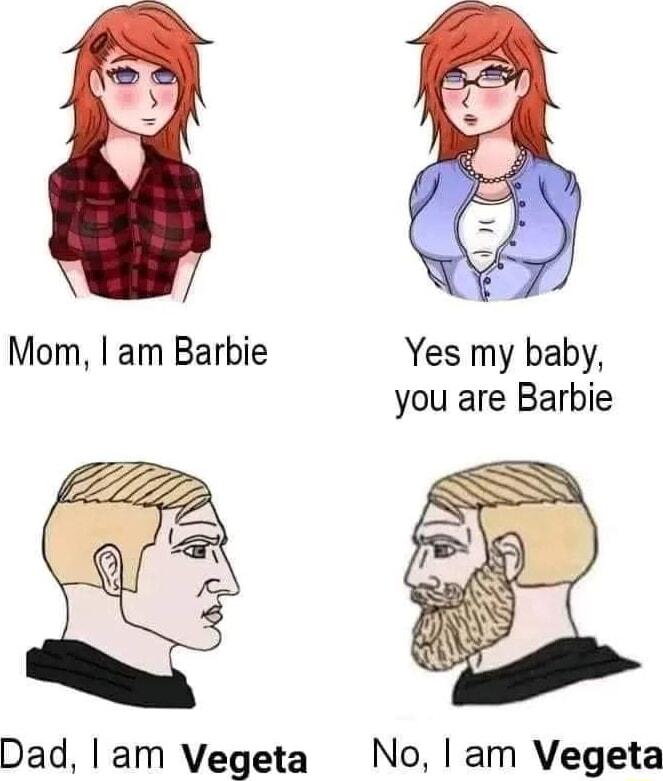 Yes my baby you are Barbie Dad am Vegeta No am Vegeta