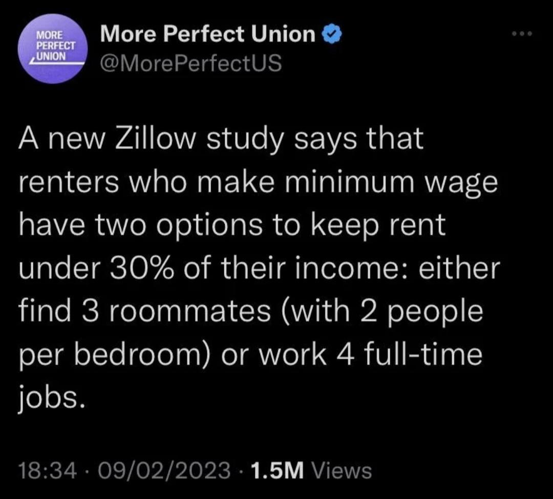 More Perfect Union MorePerfectUS A new Zillow study says that renters who make minimum wage have two options to keep rent under 30 of their income either find 3 roommates with 2 people per bedroom or work 4 full time jobs QLR RN T o yblobic i K Y RVENH